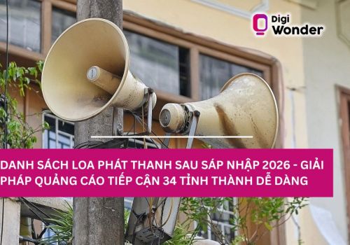 DANH SÁCH LOA PHÁT THANH SAU SÁP NHẬP 2026 - GIẢI PHÁP QUẢNG CÁO TIẾP CẬN 34 TỈNH THÀNH DỄ DÀNG